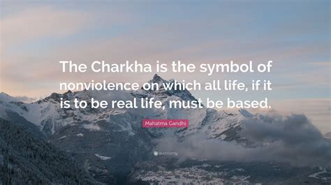 Mahatma Gandhi Quote: “The Charkha is the symbol of nonviolence on ...