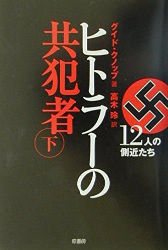 ヒトラーの共犯者 下 12人の側近たち グイド クノップ Knoppguido 玲 高木 本 通販 Amazon