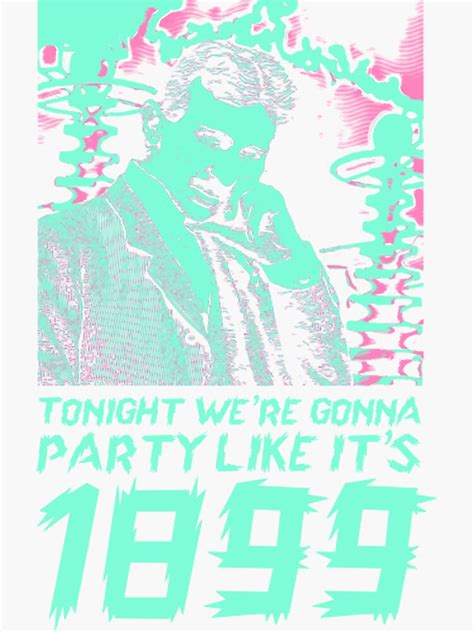 Tonight We Re Gonna Party Like It S 1899 TShirt Sticker By