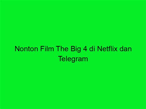 Nonton Film The Big 4 Di Netflix Dan Telegram Trans Vision