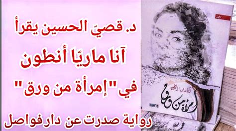 د قصيّ الحسين يقرأ رواية ” إمرأة من ورق ” للكاتبة آنا ماريّا أنطون