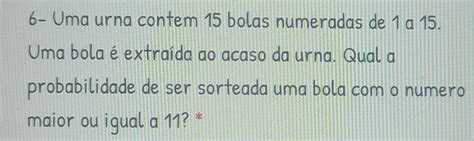 Solved 6 Uma urna contem 15 bolas numeradas de 1 a 15 Uma bola é