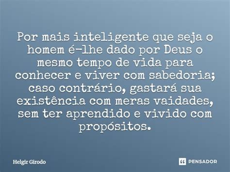 Por Mais Inteligente Que Seja O Homem Helgir Girodo Pensador