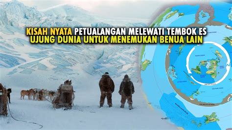 KISAH NYATA PETUALANGAN MENEMBUS TEMBOK ES UJUNG DUNIA UNTUK