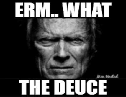 Clint Eastwood What the Deuce | Erm... What the Deuce | Know Your Meme