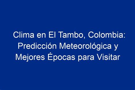 Clima En El Tambo Colombia Predicci N Meteorol Gica Y Mejores