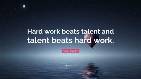 Kevin Durant Quote: “Hard work beats talent and talent beats hard work.”