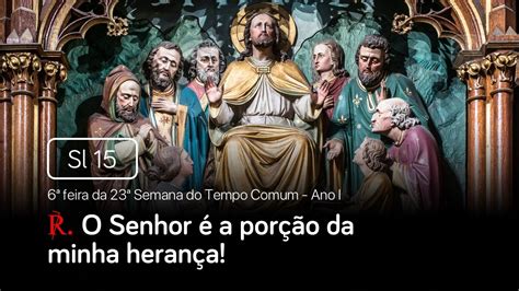 Salmo 15 O Senhor é a porção da minha herança 6ª feira da 23ª Semana