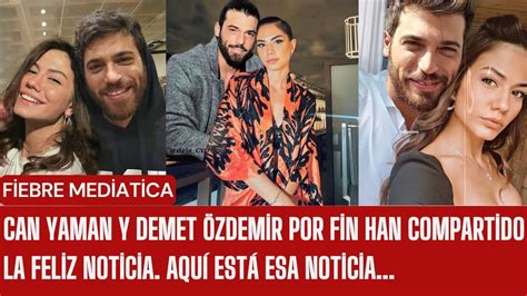 Can Yaman Y Demet Zdemir Por Fin Han Compartido La Feliz Noticia Aqu