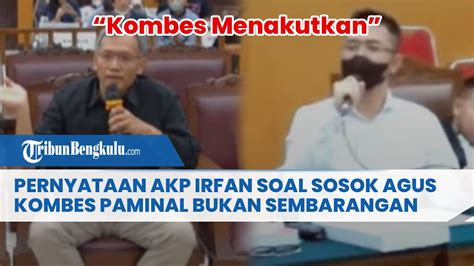 Kombes Menakutkan Pernyataan Akp Irfan Soal Sosok Agus Kombes Paminal