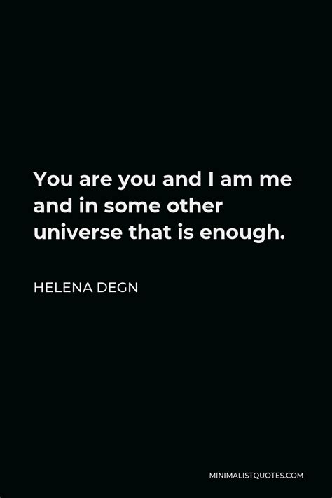 Helena Degn Quote You Are You And I Am Me And In Some Other Universe