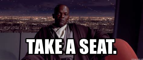 When You Want To Say Sit Your Ass Down But The Script Says Be Gentle R Prequelmemes