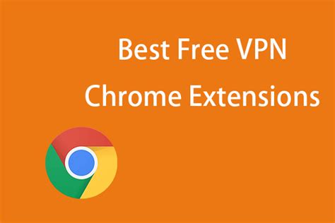 15 Best Free VPN Chrome Extensions For Fast Secure Browsing MiniTool