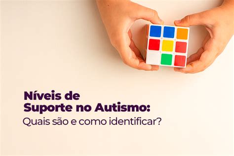O Que É Autismo Nivel 2 De Suporte - Níveis de Suporte no Autismo: Quais São e Como Identificar?