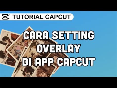 Cara Mudah Mengatur Overlay Di Aplikasi CapCut Untuk Pemula YouTube