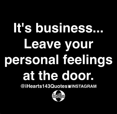 It's business... Leave your personal feelings at the door - Quotes