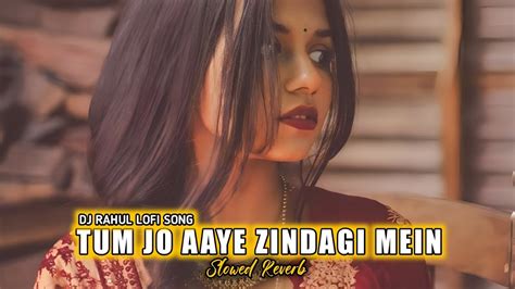 💞tum Jo Aaye Zindagi Mein Full Song Slowed And Reverb Hindi Love