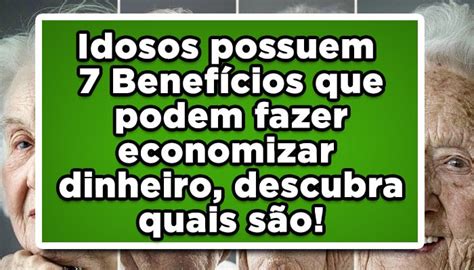 Idosos tem 7 Benefícios que podem fazer economizar dinheiro