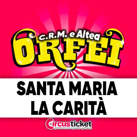 Circo Altea Orfei A Santa Maria La Carit Biglietti Scontati Online