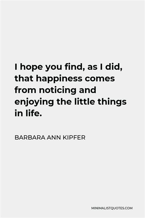 Barbara Ann Kipfer Quote I Hope You Find As I Did That Happiness