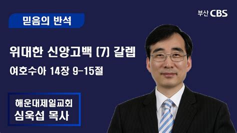 믿음의반석 심욱섭 목사 위대한 신앙고백 7 갈렙 YouTube