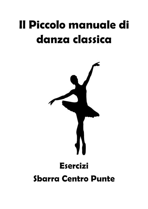 Il Piccolo Manuale Di Danza Classica Esercizi Sbarra Centro Punte