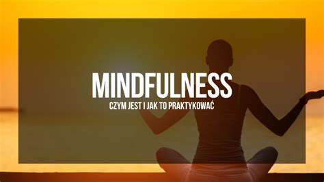 Mindfulness Czym Jest I Jak To Praktykować