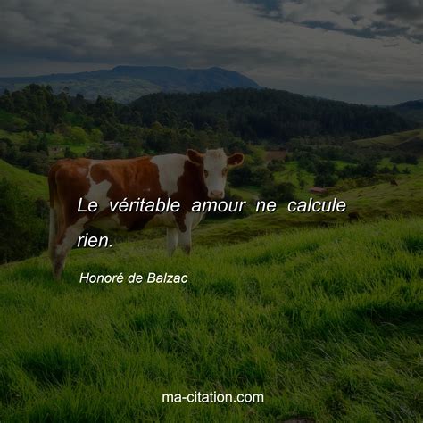 Le vÃritable amour ne calcule rien HonorÃ de Balzac Ma Citation