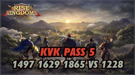 Rise Of Kingdoms Rok Kvk C11241 Pass 5 Opening 1497 1629 1865 Vs