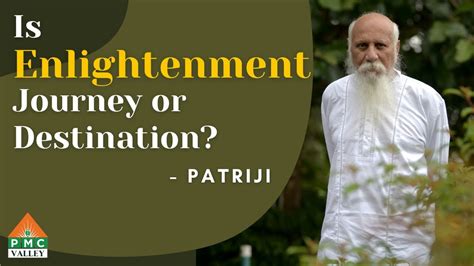 Is Enlightenment Journey Or Destination Patriji Pearls Of Wisdom