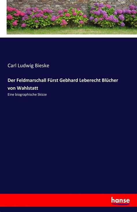 Der Feldmarschall Fürst Gebhard Leberecht Blücher von Wahlstatt von