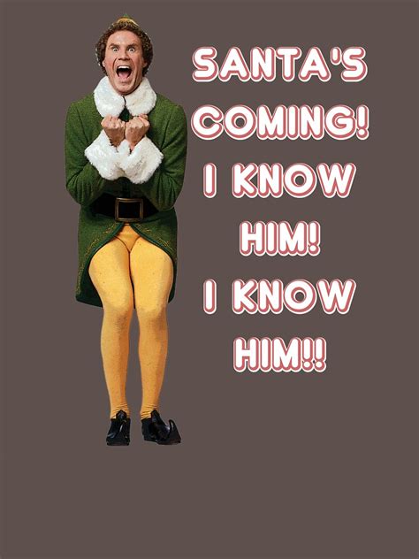 Omg Santas Coming I Know Him Elf Christmas Movie Buddy Will