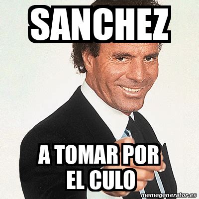 Meme Julio Iglesias Sanchez A Tomar Por El Culo