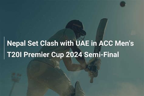 Nepal Set Clash With Uae In Acc Men S T I Premier Cup Semi Final