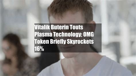 Vitalik Buterin Touts Plasma Technology Omg Token Briefly Skyrockets