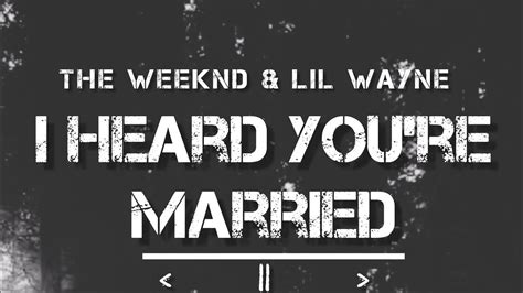 I Heard You Re Married The Weeknd Lyrics Ft Lil Wayne Youtube