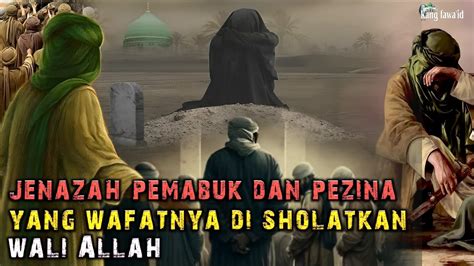 Kisah Seorang Ahli Maksiat Yang Jenazahnya Dishalatkan Wali Allah Youtube