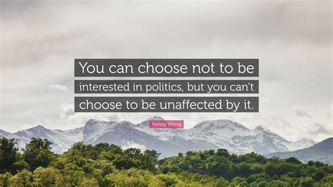 Penny Wong Quote: “You can choose not to be interested in politics, but ...