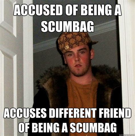 Accused Of Being A Scumbag Accuses Different Friend Of Being A Scumbag