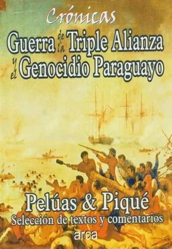 Cronicas Guerra De La Triple Alianza Y El Genocidio Paraguay MercadoLibre