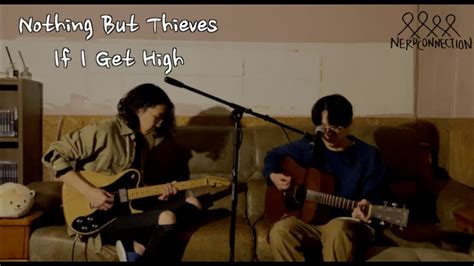 Nothing But Thieves If I Get High Nerd Connection Cover YouTube