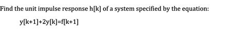 Solved Find The Unit Impulse Response H[k] Of A System