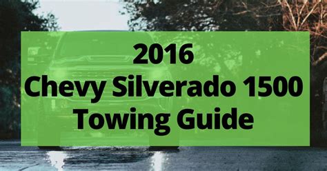 2016 Chevy Silverado 1500 Towing Capacity With Charts And Payload