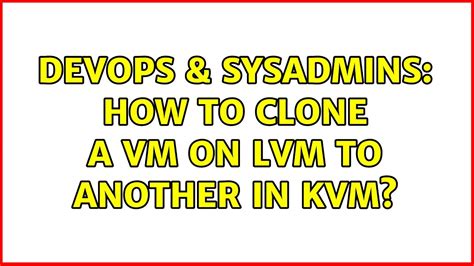 DevOps SysAdmins How To Clone A VM On LVM To Another In KVM YouTube