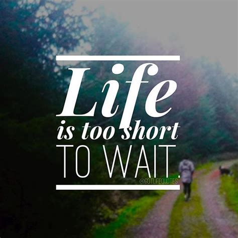 Life Is Too Short To Wait Pictures Photos And Images For Facebook