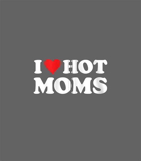 I Love Hot Moms Funny Red Heart Love Moms Digital Art By Bobbyk Nevea