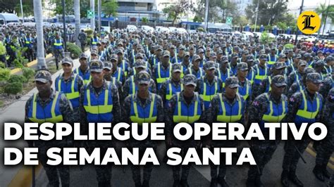 Polic A Nacional Inicia Despliegue De Operativo De Semana Santa