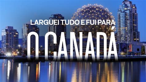 Larguei Tudo E Fui Para O Canad Primeiro Dia Em Vancouver Youtube