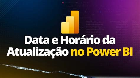 Como Exibir Data e Horário da Última atualização do Relatório Power BI