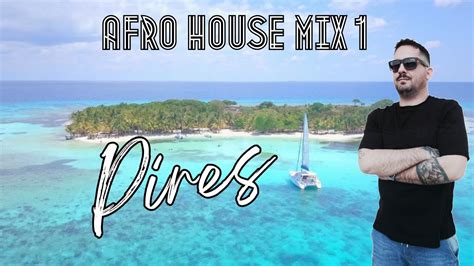 Discover The Best Afro House Music Mixes With Pires Youtube